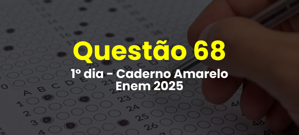 Questão 68 da prova amarela do 1º dia do Enem 2025; veja as questões correspondentes