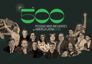 Lista traz 500 Pessoas Mais influentes da América Latina em 2024