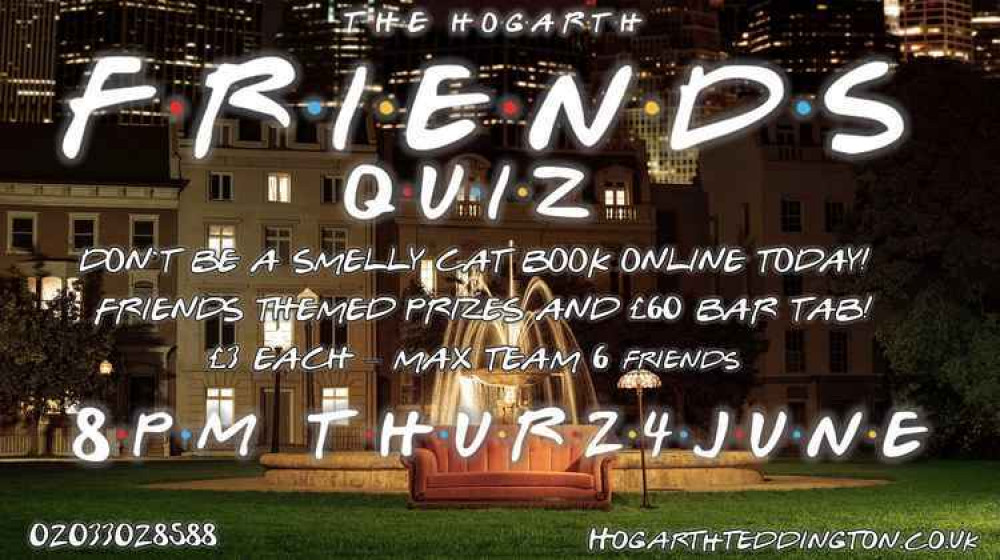 The Friends Quiz is happening at the Hogarth pub on Teddington's Broad Street tomorrow evening - get your tickets now!