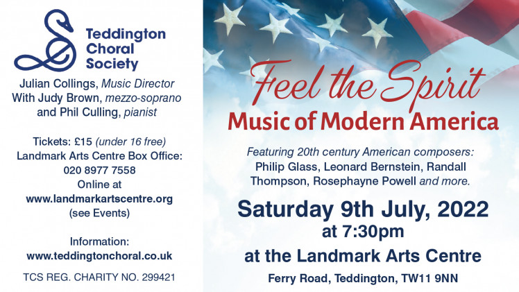 Teddington Choral Society and its MD, Julian Collings, are delighted to announce there forthcoming concert "Feel the Spirit - Music of Modern America" on July 9th at the Landmark Arts Centre, Teddington.