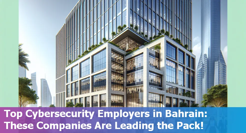 Top Cybersecurity Employers in Bahrain: Who's Hiring and What They Look For in Bahrain, BH