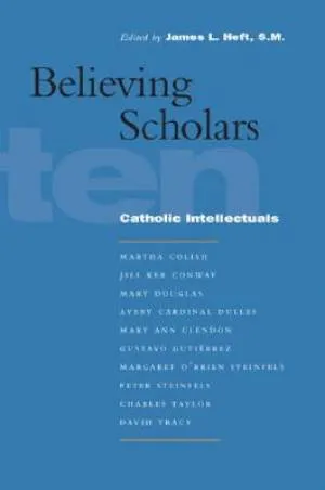 Believing Scholars - Ten Catholic Intellectuals