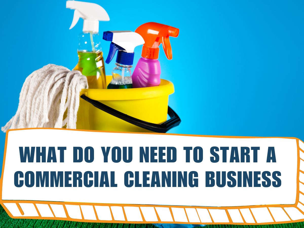 What Do You Need to Start a Commercial Cleaning Business