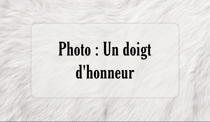 Photo : Un doigt d’honneur