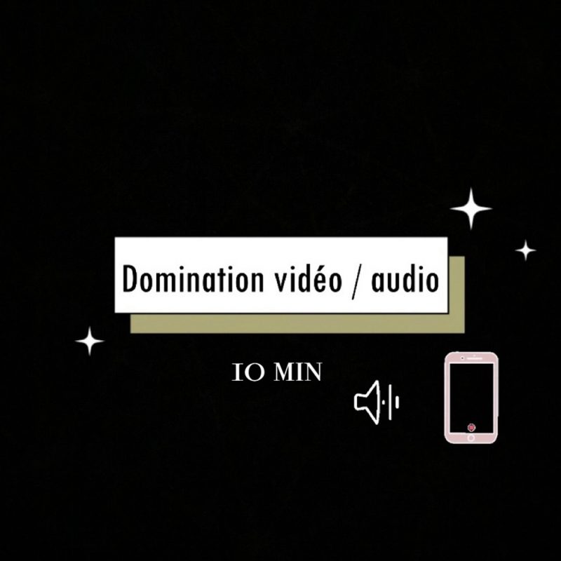 Domination vidéo / audio (10 min)