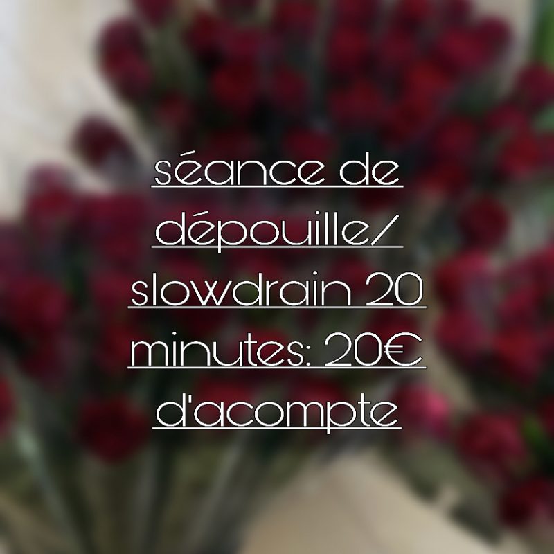séance de dép0uille/ slowdrain 20 minutes