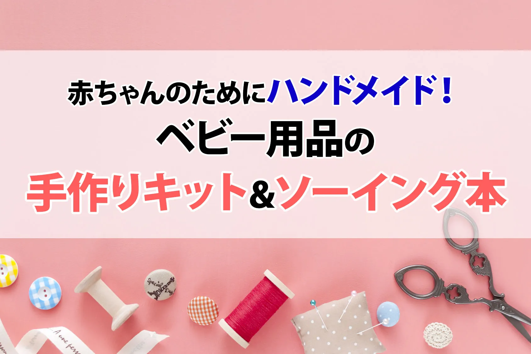 赤ちゃんのためにハンドメイド！ベビー用品の手作りキットとソーイング本