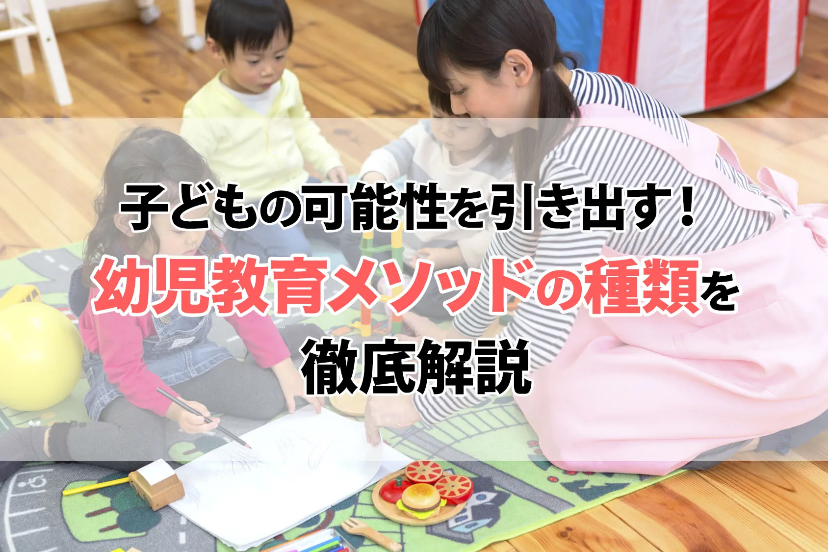 子どもの可能性を引き出す！幼児教育メソッドの種類を徹底解説【おすすめ本も紹介】