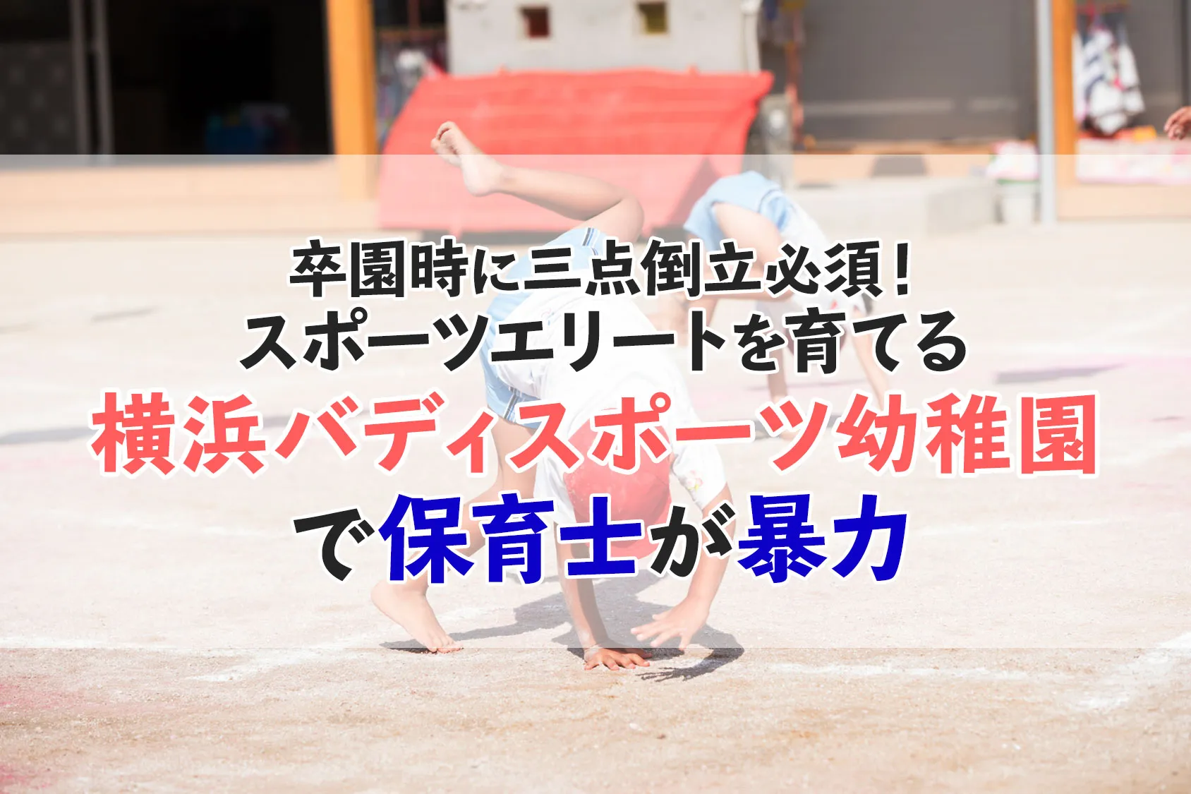 卒園時に三点倒立必須！スポーツエリートを育てる横浜バディスポーツ幼稚園で保育士が暴力