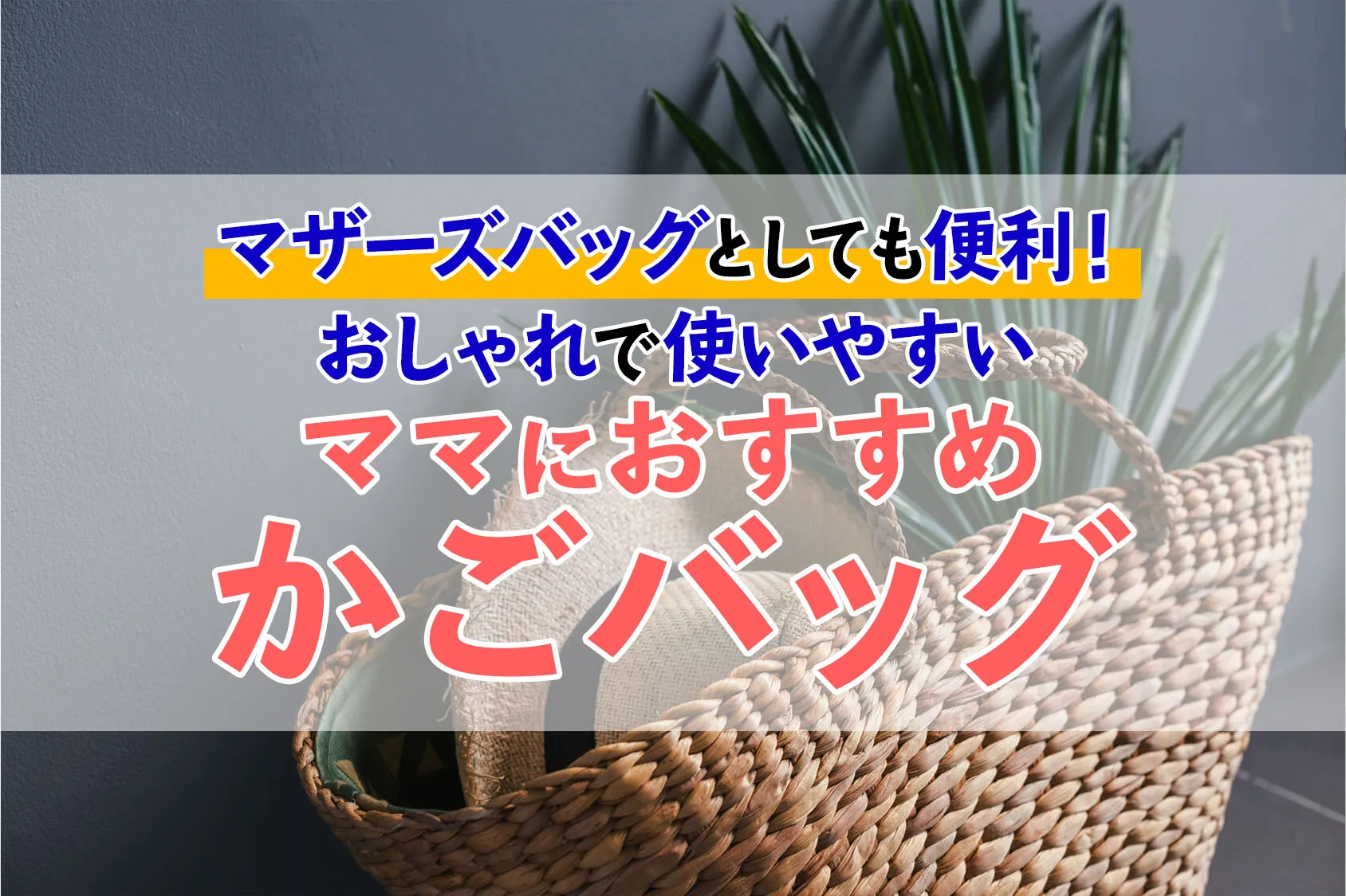 マザーズバッグとしても便利！おしゃれで使いやすいママにおすすめかごバッグ9選