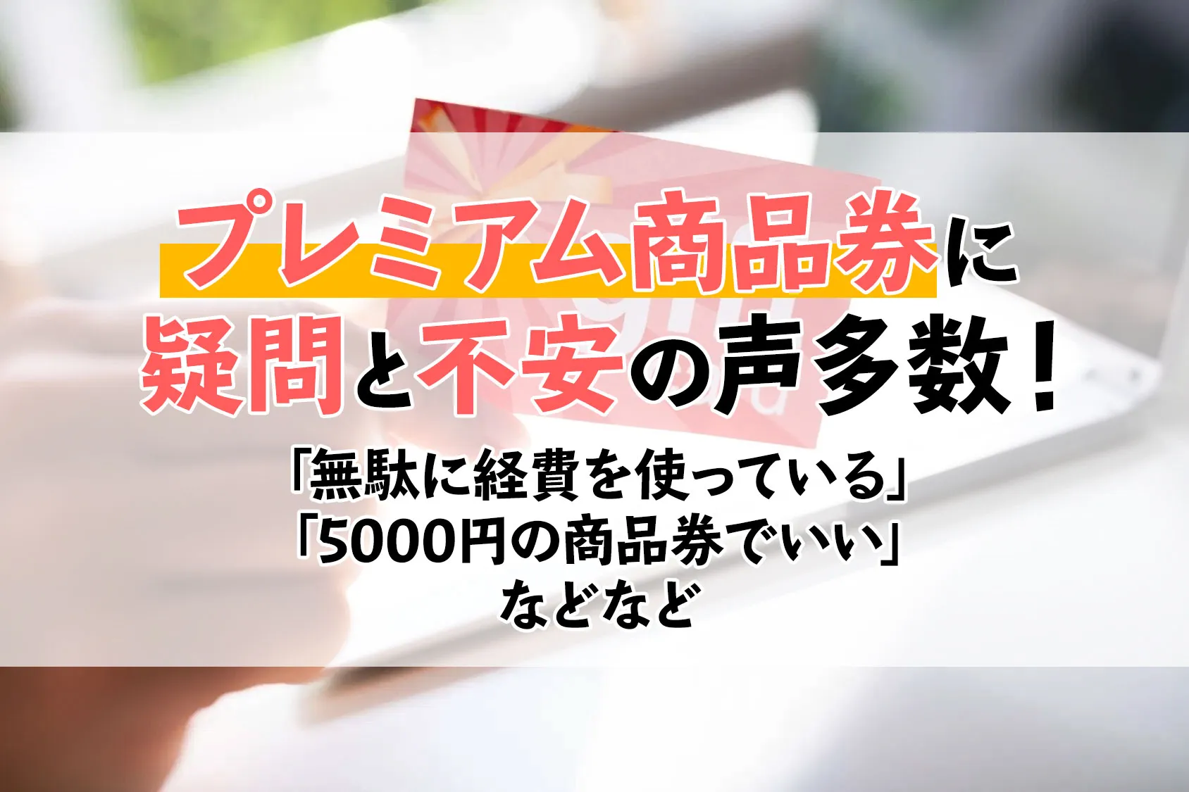 プレミアム商品券に疑問と不安の声多数！「無駄に経費を使っている」「5000円の商品券でいい」などなど
