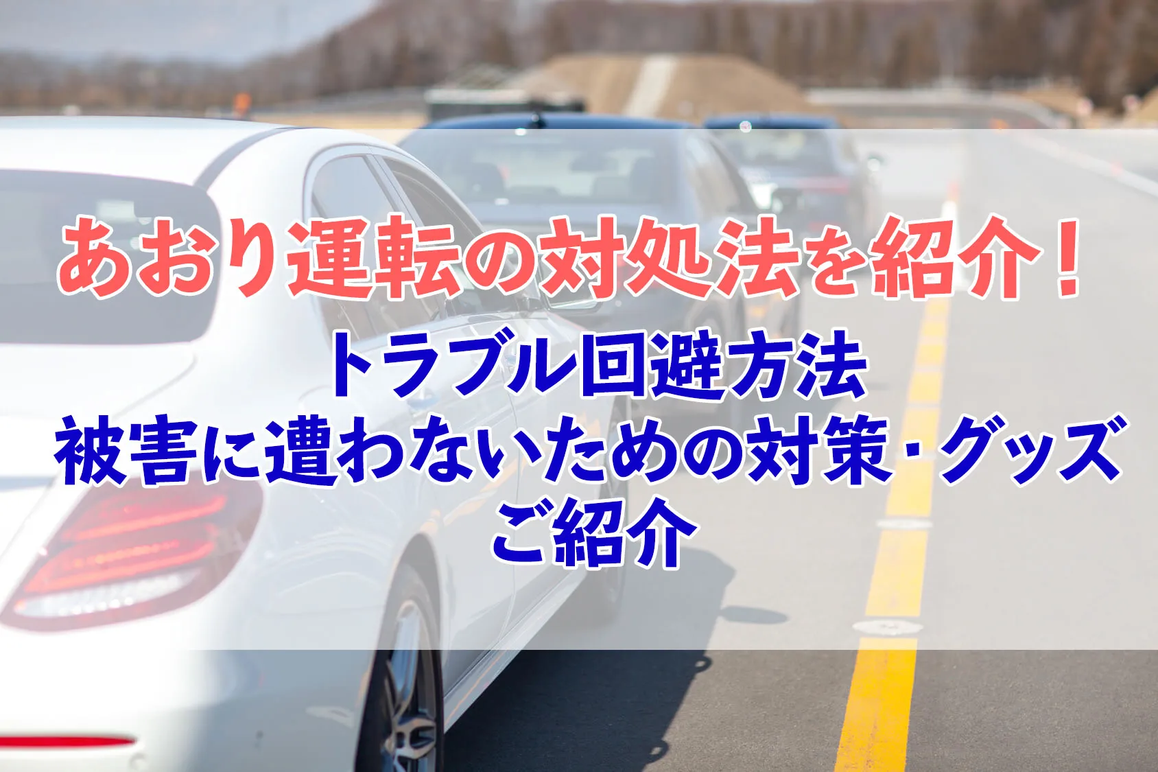 あおり運転の対処法を紹介！トラブル回避方法と被害に遭わないための対策・グッズをご紹介