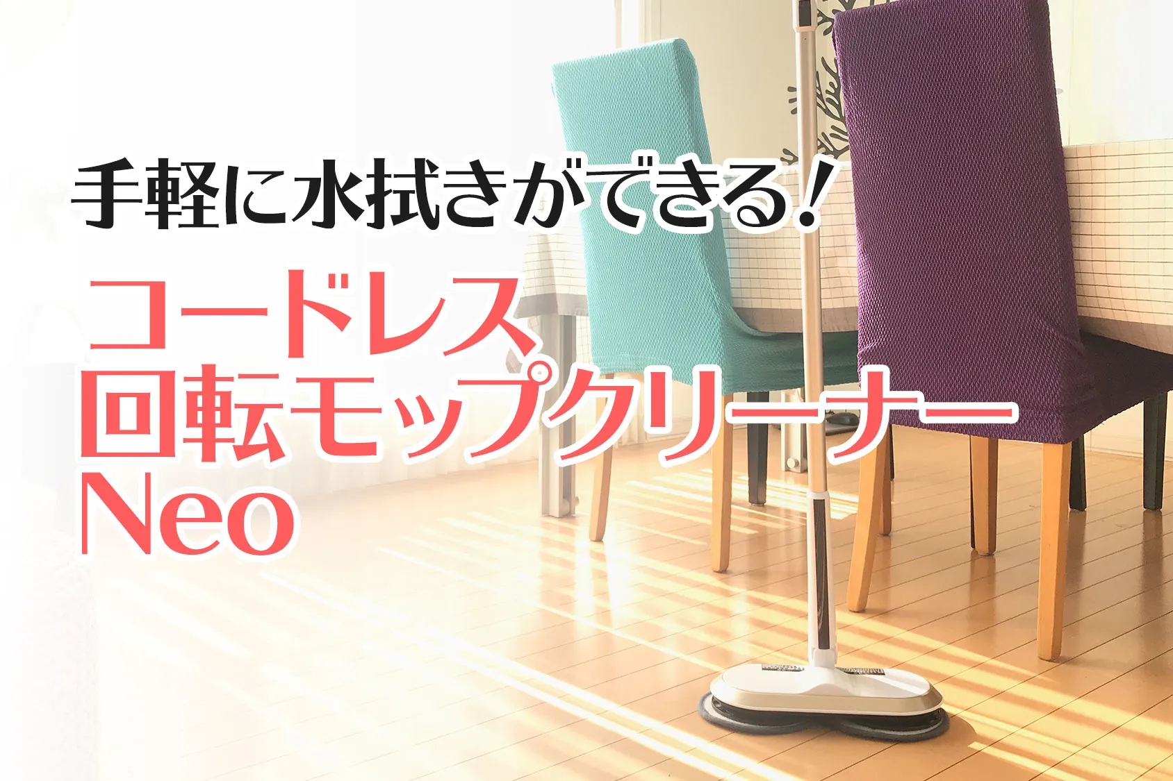 1分間130回転のモップで手軽に水拭きができる！「コードレス回転モップクリーナーNeo」で掃除効率アップ