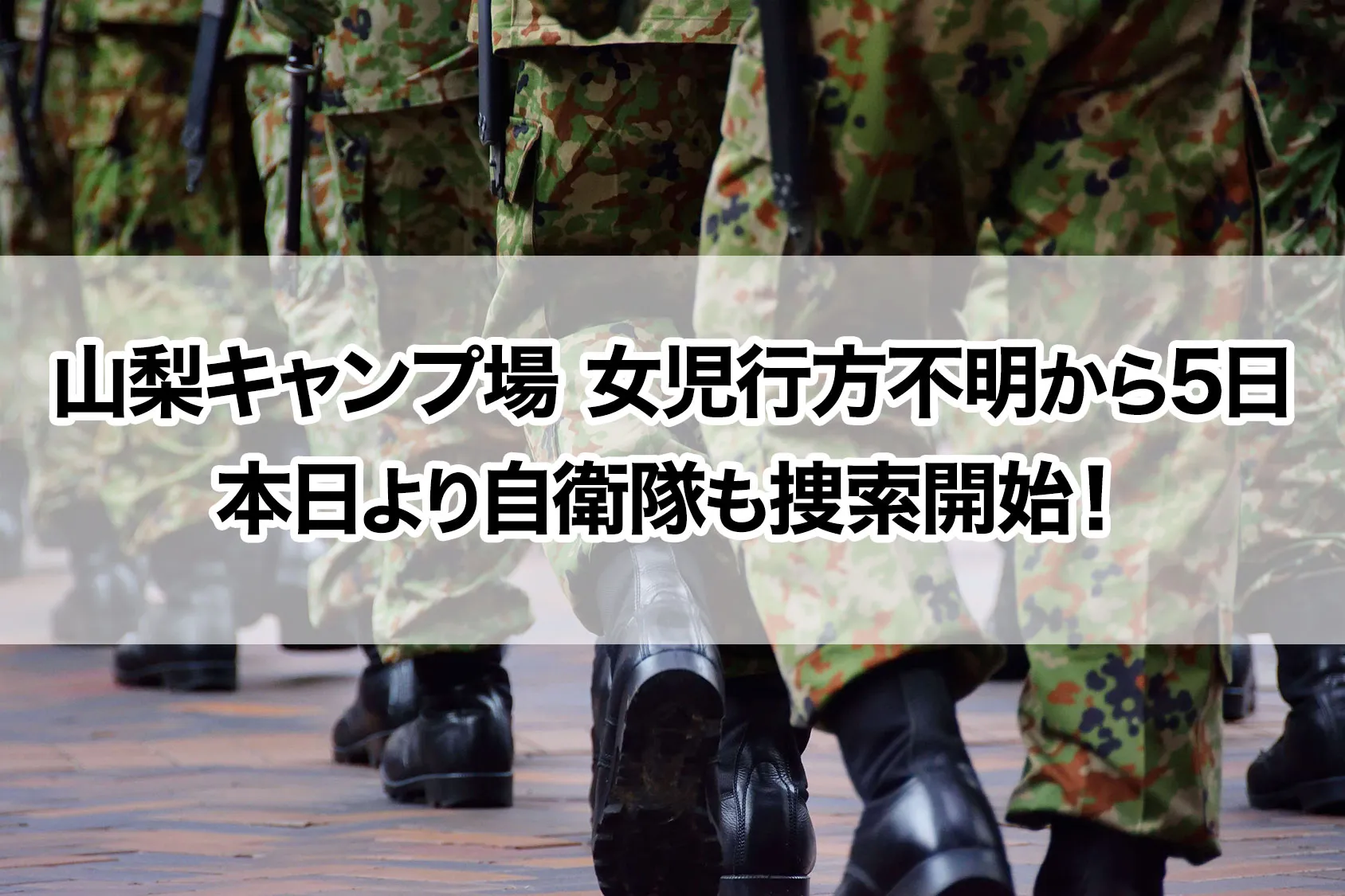 山梨キャンプ場、女児行方不明から5日、本日より自衛隊も捜索開始！今日こそ見つかって欲しい