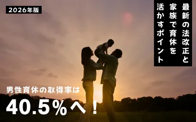 【2026年版】男性育休の取得率は40.5％へ！最新の法改正と家族で「育休」を活かすポイント