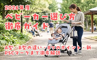 ベビーカー選び方徹底ガイド2026年版｜A型・B型の違い・8つのポイント・新PSCマークまで徹底解説