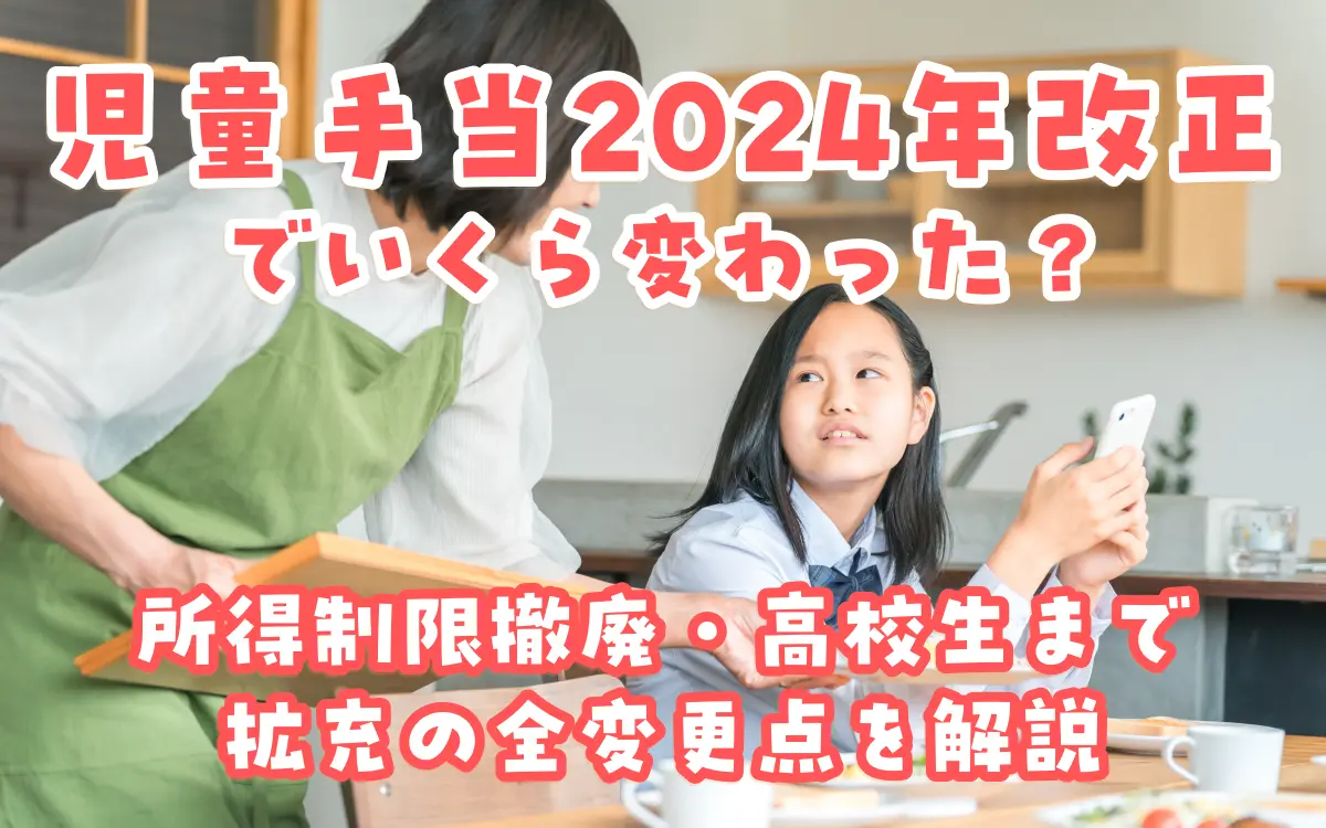 児童手当2024年改正でいくら変わった？所得制限撤廃・高校生まで拡充の全変更点を解説