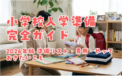 小学校入学準備完全ガイド｜2026年版 準備リスト・費用・やっておきたいこと