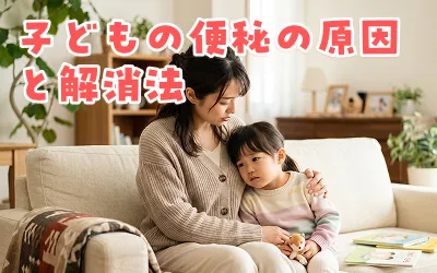 子どもの便秘の原因と解消法｜年齢別の対策と受診タイミングを解説