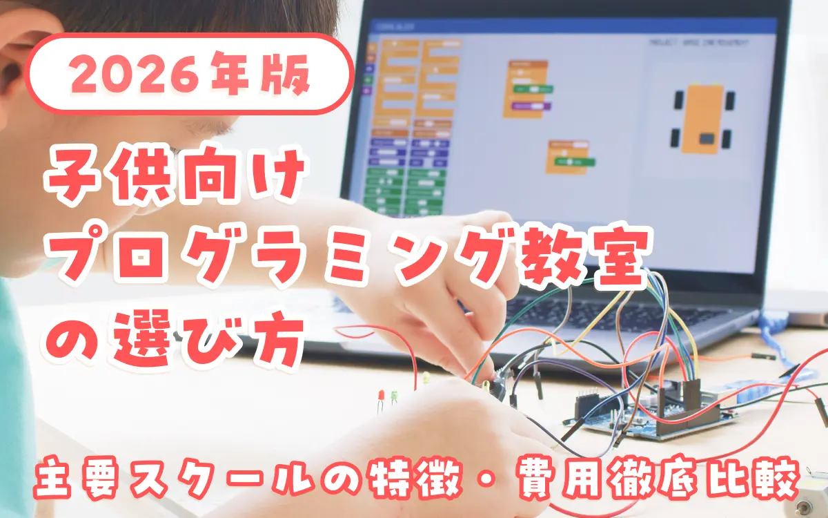 子ども向けプログラミング教室の選び方2026年版｜主要スクールの特徴・費用を徹底比較