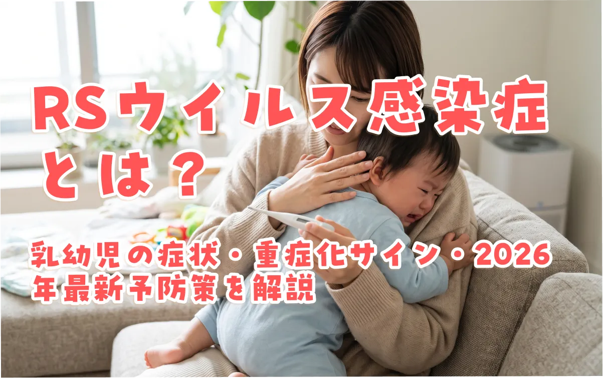 RSウイルス感染症とは？乳幼児の症状・重症化サイン・2026年最新予防策を解説