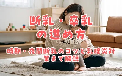 断乳・卒乳の進め方｜時期・夜間断乳のコツと乳腺炎対策まで解説