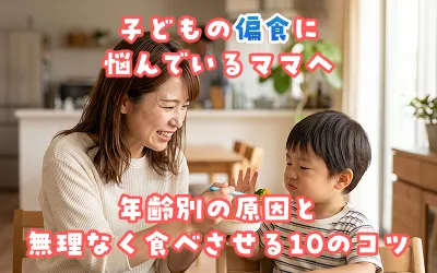 子どもの偏食に悩んでいるママへ｜年齢別の原因と無理なく食べさせる10のコツ