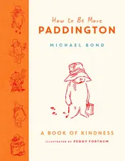 Omslag van How to Be More Paddington A Book of Kindness