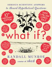 Omslag van What If? 10th Anniversary Edition Serious Scientific Answers to Absurd Hypothetical Questions