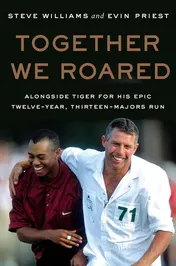 Omslag van Together We Roared Alongside Tiger for His Epic Twelve-Year, Thirteen-Majors Run