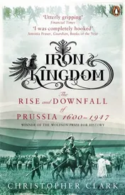 Omslag van Iron Kingdom The Rise and Downfall of Prussia, 1600-1947
