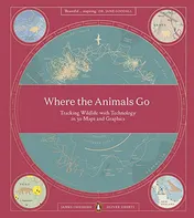 Omslag van Where the Animals Go Tracking Wildlife with Technology in 50 Maps and Graphics