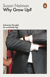 Omslag van Why Grow Up? Subversive Thoughts for an Infantile Age