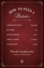 Omslag van How to Feed a Dictator Saddam Hussein, Idi Amin, Enver Hoxha, Fidel Castro, and Pol Pot Through the Eyes of Their Cooks