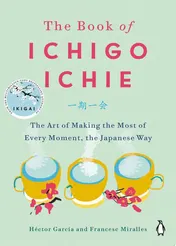 Omslag van The Book of Ichigo Ichie The Art of Making the Most of Every Moment, the Japanese Way