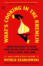 Omslag van What's Cooking in the Kremlin From Rasputin to Putin, How Russia Built an Empire with a Knife and Fork