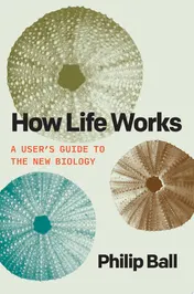Omslag van How Life Works A User’s Guide to the New Biology