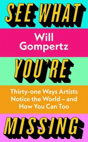 Omslag van See What You're Missing 31 Ways Artists Notice the World and How You Can Too