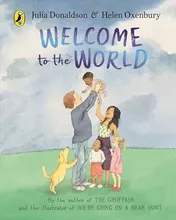 Omslag van Welcome to the World By the Author of the Gruffalo and the Illustrator of We're Going on a Bear Hunt
