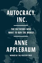 Omslag van Autocracy, Inc The Dictators who Want to Run the World