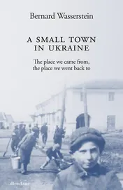 Omslag van A Small Town in Ukraine The Place We Came From, the Place We Went Back to
