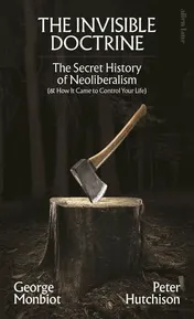 Omslag van The invisible doctrine the secret history of neoliberalism (& how it came to control your life)