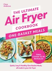 Omslag van The Ultimate Air Fryer Cookbook: One Basket Meals Complete, Quick and Easy Meals All Made in Your Air Fryer