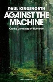 Omslag van Against the Machine: On the Unmaking of Humanity
