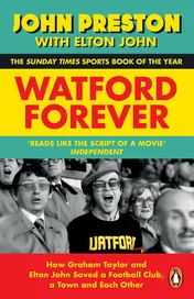 Omslag van Watford Forever How Graham Taylor and Elton John Saved a Football Club, a Town and Each Other