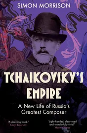 Omslag van Tchaikovsky's Empire A New Life of Russia's Greatest Composer