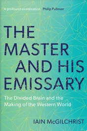 Omslag van The Master and His Emissary The Divided Brain and the Making of the Western World, Second Edition