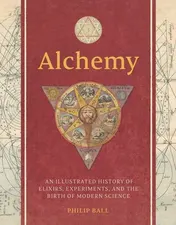 Omslag van Alchemy An Illustrated History of Elixirs, Experiments, and the Birth of Modern Science