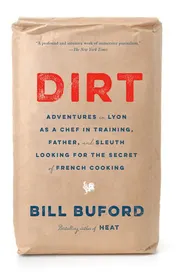 Omslag van Dirt Adventures in Lyon as a Chef in Training, Father, and Sleuth Looking for the Secret of French Cooking