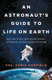 Omslag van An Astronaut's Guide to Life on Earth What Going to Space Taught Me About Ingenuity, Determination, and Being Prepared for Anything